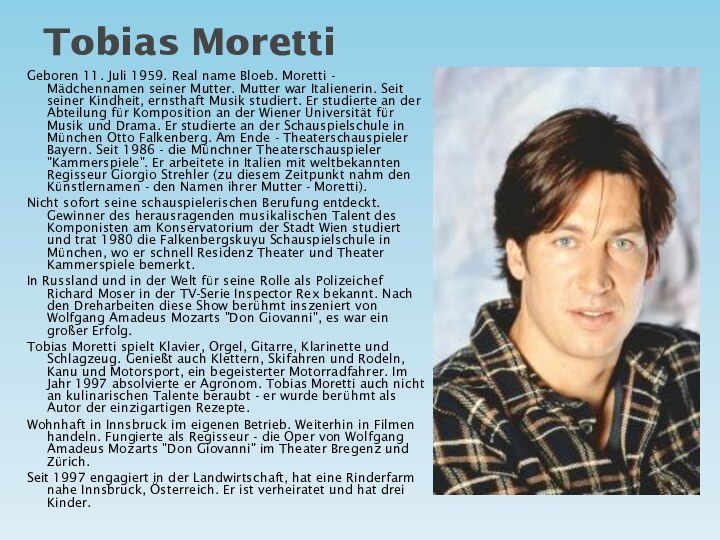 Geboren 11. Juli 1959. Real name Bloeb. Moretti - Mädchennamen seiner Mutter.