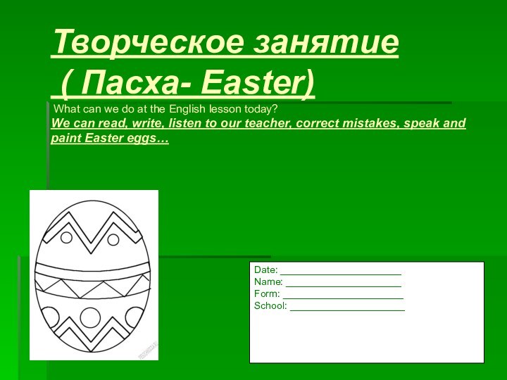 Date: ______________________Name: _____________________Form: ______________________School: _____________________Творческое занятие ( Пасхa- Easter) What can we