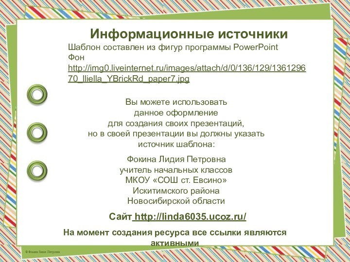 На момент создания ресурса все ссылки являются активнымиИнформационные источникиШаблон составлен из фигур программы PowerPointФон http://img0.liveinternet.ru/images/attach/d/0/136/129/136129670_lliella_YBrickRd_paper7.jpg