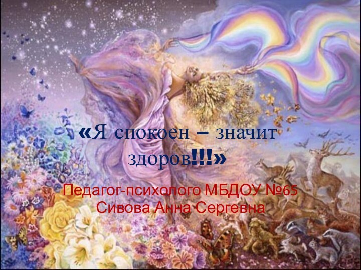 «Я спокоен – значит здоров!!!»Педагог-психолого МБДОУ №65 Сивова Анна Сергевна