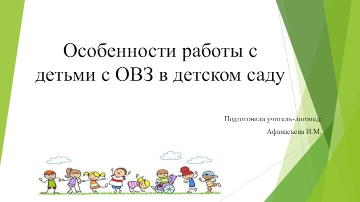 Особенности работы с  детьми с ОВЗ в детском садуПодготовила учитель-логопед: Афанасьева И.М.