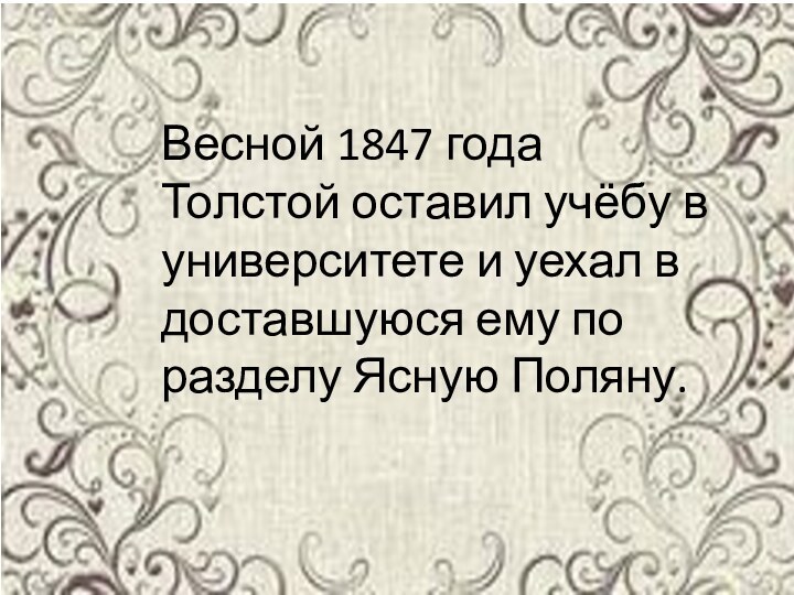 Весной 1847 года Толстой оставил учёбу в университете и уехал в доставшуюся