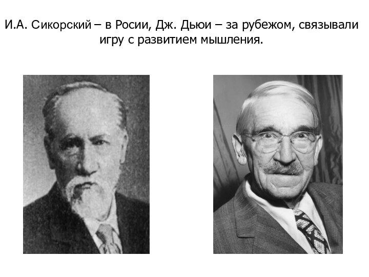И.А. Сикорский – в Росии, Дж. Дьюи – за рубежом, связывали игру с развитием мышления.