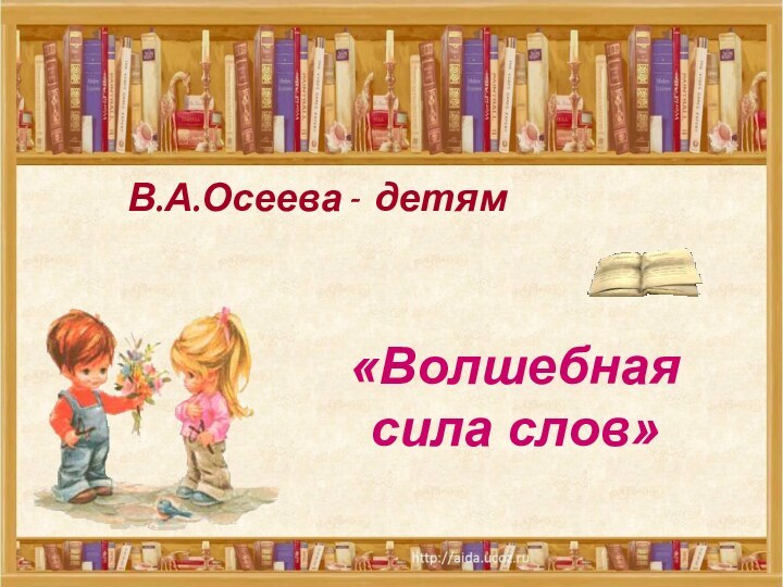 В.А.Осеева - детям«Волшебная сила слов»