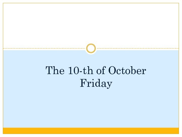 The 10-th of October Friday