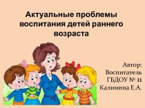 Актуальные проблемы воспитания детей раннего возраста презентация к уроку (младшая группа)