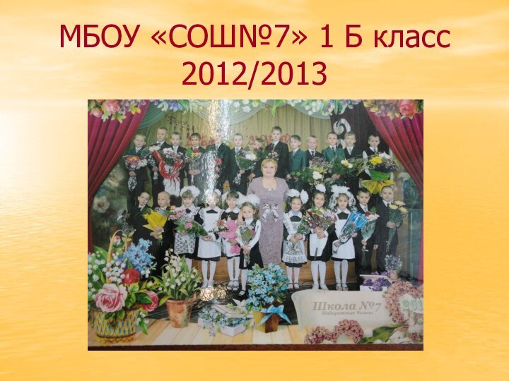 МБОУ «СОШ№7» 1 Б класс 2012/2013