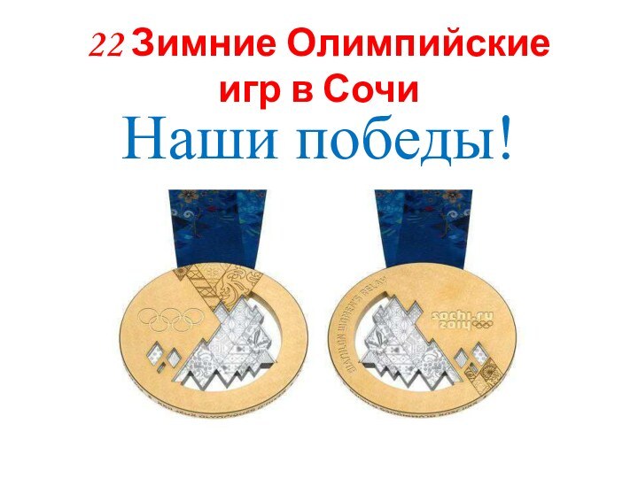 22 Зимние Олимпийские игр в СочиНаши победы!