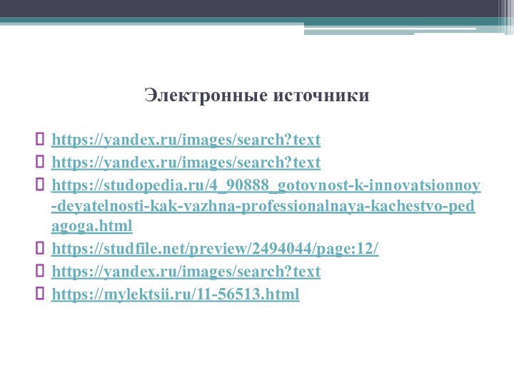 Электронные источникиhttps://yandex.ru/images/search?texthttps://yandex.ru/images/search?texthttps://studopedia.ru/4_90888_gotovnost-k-innovatsionnoy-deyatelnosti-kak-vazhna-professionalnaya-kachestvo-pedagoga.htmlhttps://studfile.net/preview/2494044/page:12/https://yandex.ru/images/search?texthttps://mylektsii.ru/11-56513.html