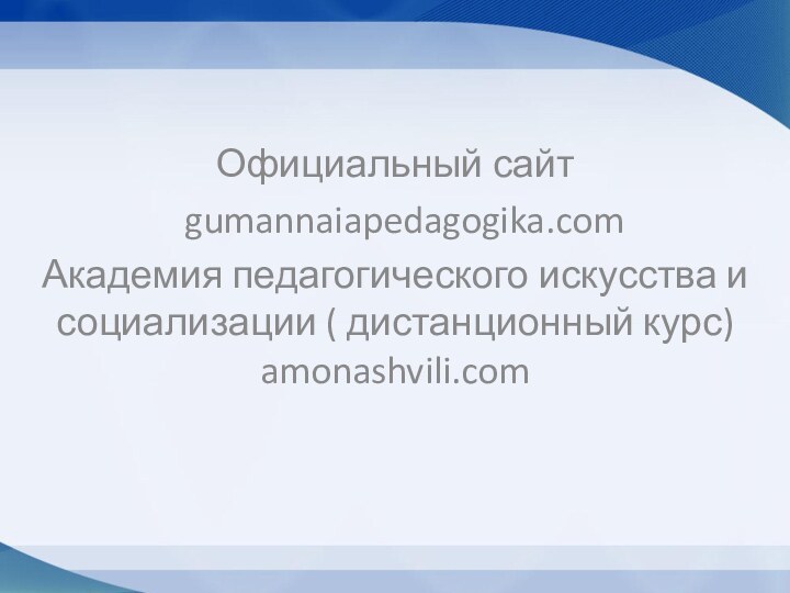 Официальный сайт gumannaiapedagogika.comАкадемия педагогического искусства и социализации ( дистанционный курс) amonashvili.com
