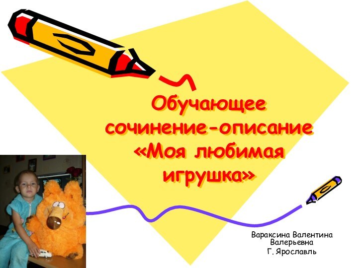 Обучающее сочинение-описание «Моя любимая игрушка»   Вараксина Валентина Валерьевна Г. Ярославль