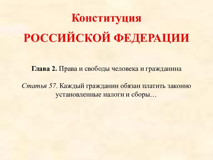 Конституция РОССИЙСКОЙ ФЕДЕРАЦИИГлава 2. Права и свободы человека и гражданинаСтатья 57. Каждый