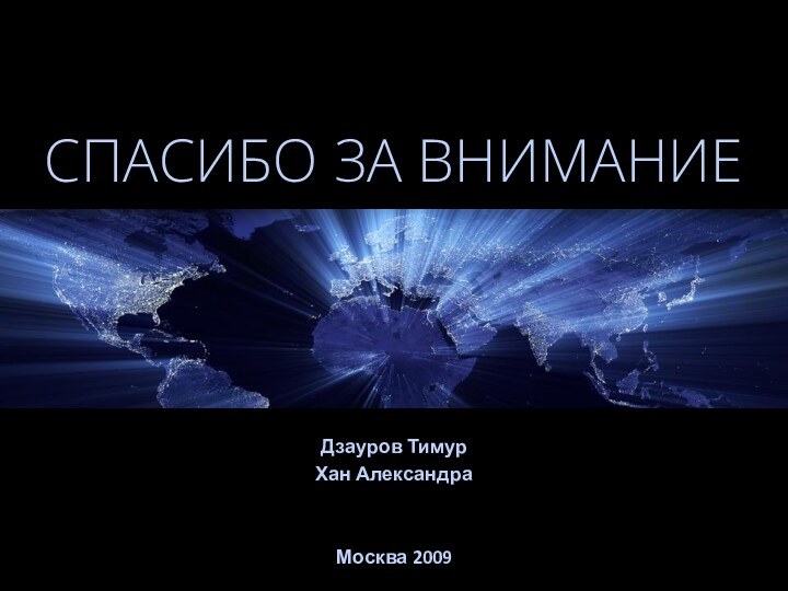 СПАСИБО ЗА ВНИМАНИЕДзауров ТимурХан АлександраМосква 2009