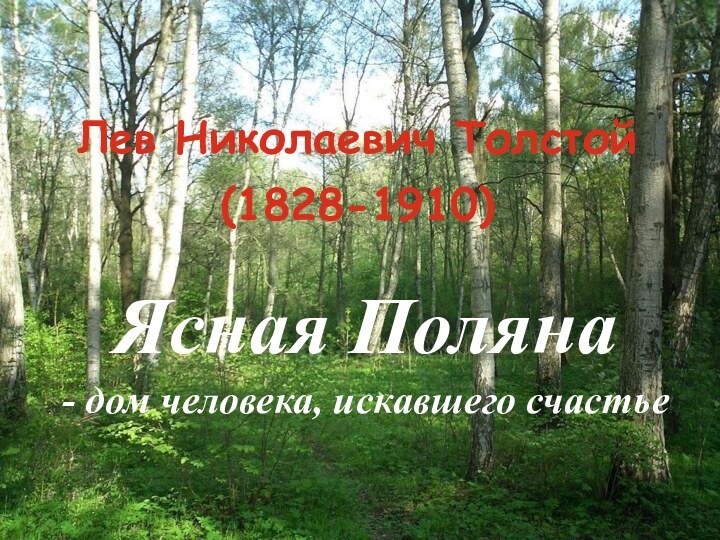 Лев Николаевич Толстой  (1828-1910)Ясная Поляна- дом человека, искавшего счастье