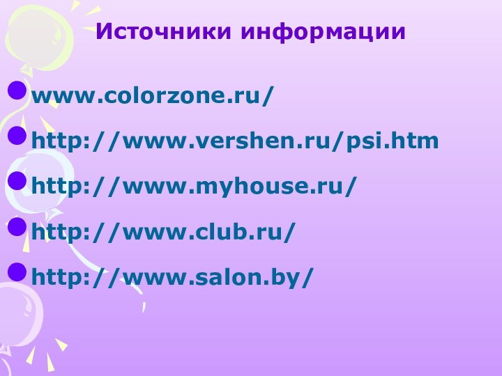 Источники информацииwww.colorzone.ru/http://www.vershen.ru/psi.htmhttp://www.myhouse.ru/http://www.club.ru/http://www.salon.by/
