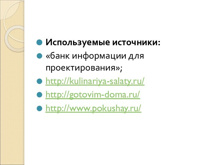 Используемые источники:«банк информации для проектирования»;http://kulinariya-salaty.ru/http://gotovim-doma.ru/http://www.pokushay.ru/
