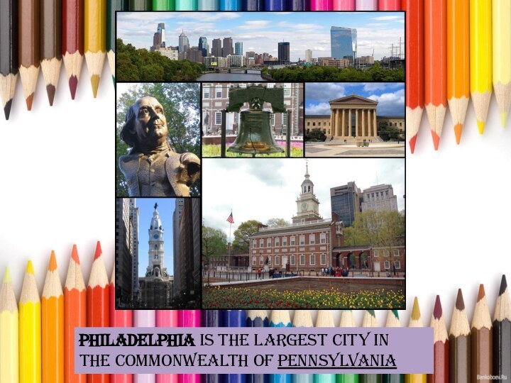 Philadelphia is the largest city in the Commonwealth of Pennsylvania