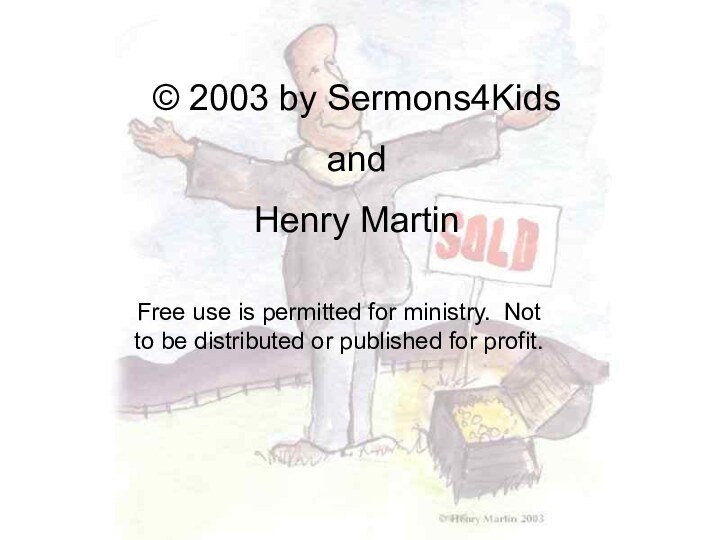 © 2003 by Sermons4Kidsand Henry MartinFree use is permitted for ministry. Not