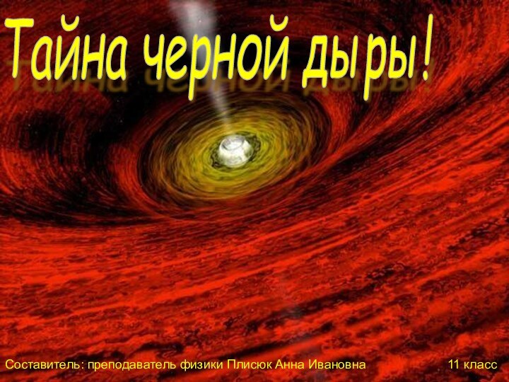 Тайна черной дыры! Составитель: преподаватель физики Плисюк Анна Ивановна
