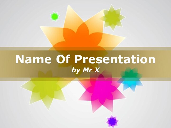 Name Of Presentationby Mr X
