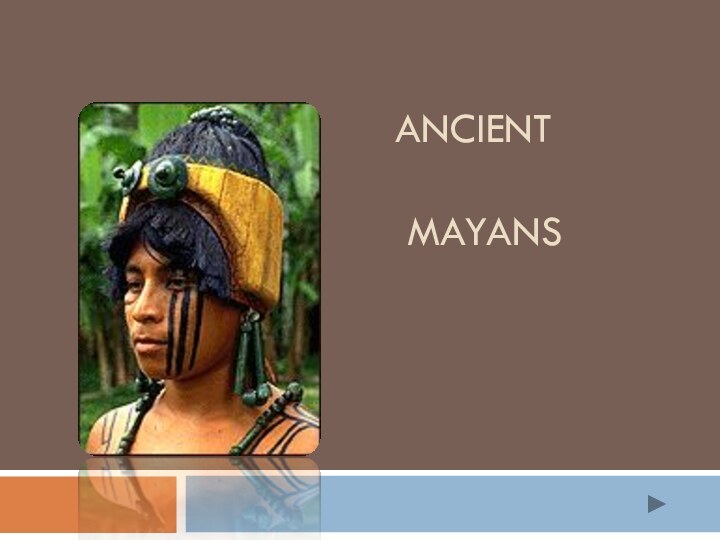 Ancient   Mayans
