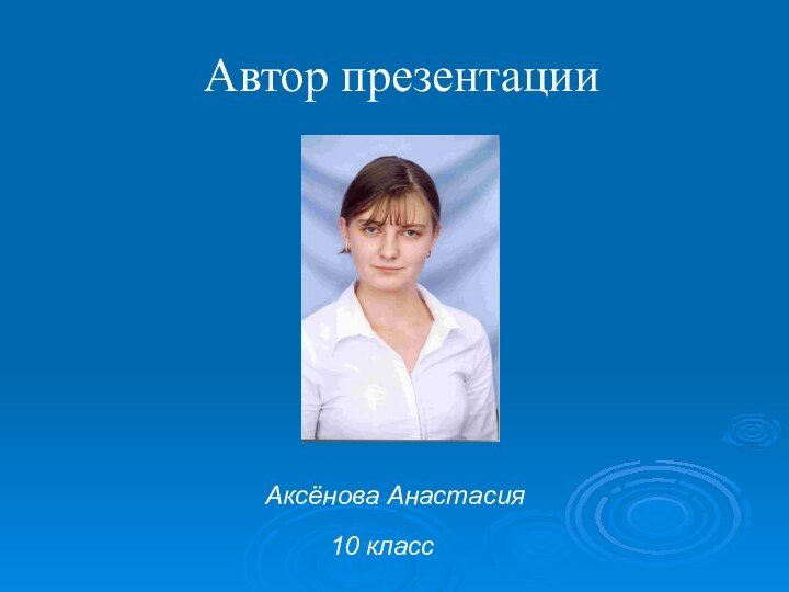 Автор презентацииАксёнова Анастасия10 класс