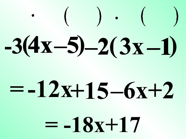 –5–2(3x–1)=–6x+2–2–13x-3-3–5(4x)4x-12x+15= -18x+17