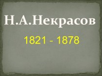 Н.А.Некрасов 1821 - 1878