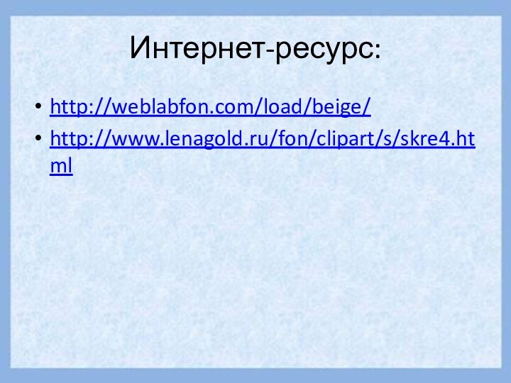 Интернет-ресурс:http://weblabfon.com/load/beige/http://www.lenagold.ru/fon/clipart/s/skre4.html