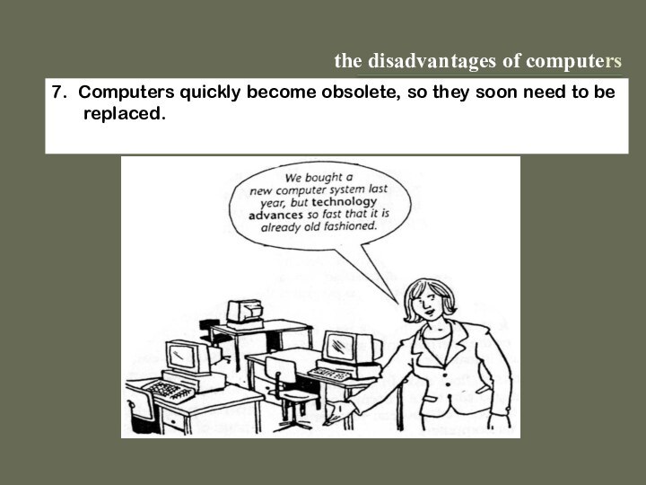 the disadvantages of computers7. Computers quickly become obsolete, so they soon need