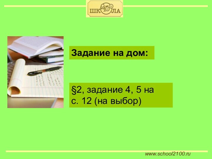www.school2100.ru§2, задание 4, 5 на  с. 12 (на выбор)Задание на дом: