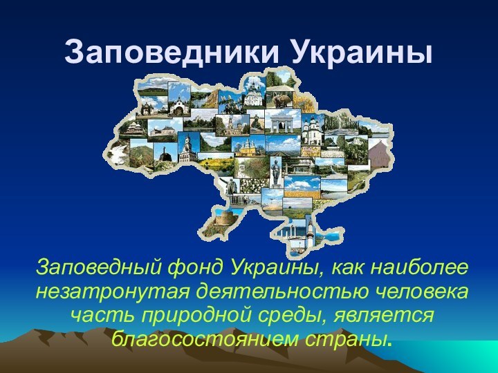 Заповедники Украины Заповедный фонд Украины, как наиболее незатронутая деятельностью человека часть природной среды, является благосостоянием страны.