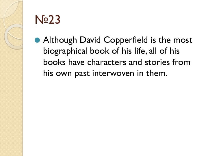 №23Although David Copperfield is the most biographical book of his life, all