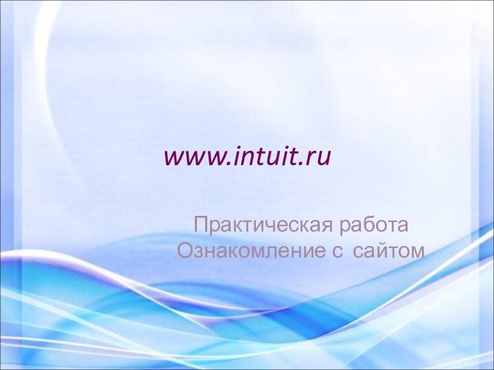www.intuit.ruПрактическая работа Ознакомление с сайтом