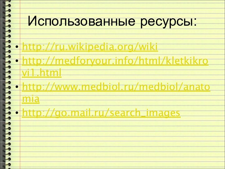 Использованные ресурсы:http://ru.wikipedia.org/wikihttp://medforyour.info/html/kletkikrovi1.htmlhttp://www.medbiol.ru/medbiol/anatomiahttp://go.mail.ru/search_images