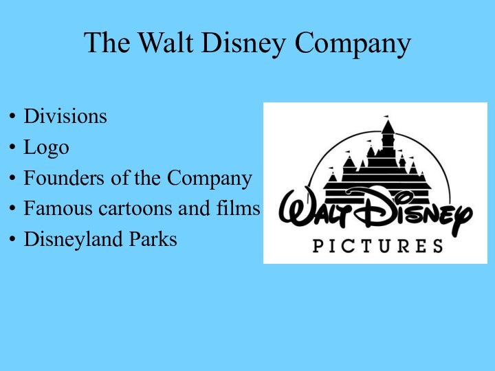 The Walt Disney CompanyDivisionsLogoFounders of the CompanyFamous cartoons and filmsDisneyland Parks