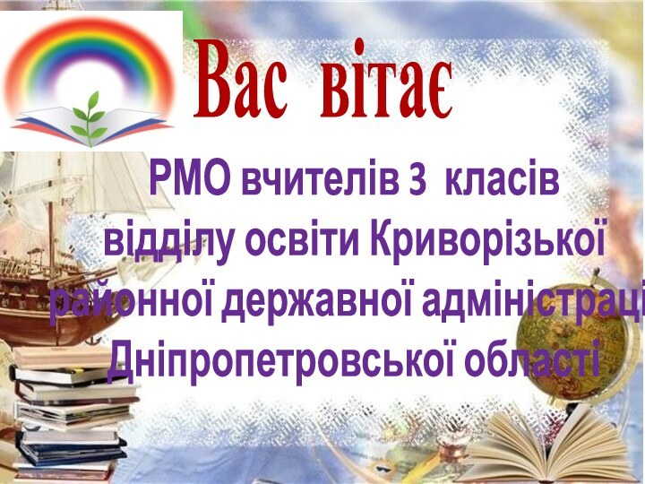 Вас вітаєРМО вчителів 3 класіввідділу освіти Криворізькоїрайонної державної адміністраціїДніпропетровської області