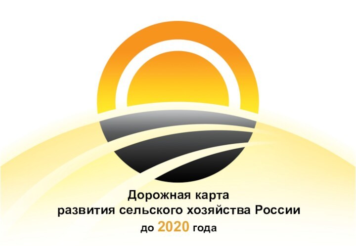 Дорожная картаразвития сельского хозяйства Россиидо 2020 года