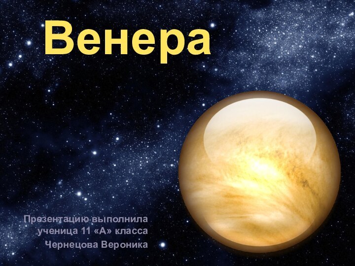 ВенераПрезентацию выполнила ученица 11 «А» классаЧернецова Вероника