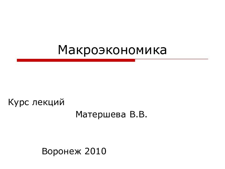 МакроэкономикаКурс лекций 							 	Матершева В.В.			Воронеж 2010