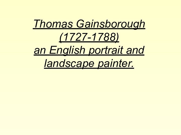 Thomas Gainsborough (1727-1788) an English portrait and landscape painter.
