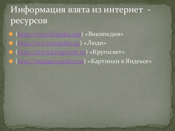 (http://ru.wikipedia.org) «Википедия»(http://www.peoples.ru) «Люди»(http://www.krugosvet.ru) «Кругосвет»(http://images.yandex.ru) «Картинки в Яндексе»Информация взята из интернет - ресурсов