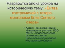 Разработка блока уроков на историческую тему: Битва костромичей с татаро-монголами близ Святого озера