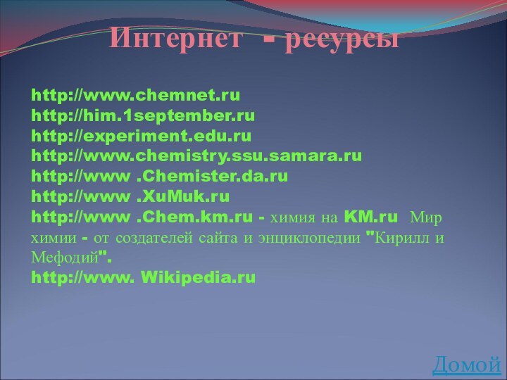 http://www.chemnet.ruhttp://him.1september.ruhttp://experiment.edu.ruhttp://www.chemistry.ssu.samara.ruhttp://www .Chemister.da.ruhttp://www .XuMuk.ruhttp://www .Chem.km.ru - химия на KM.ru Мир химии - от
