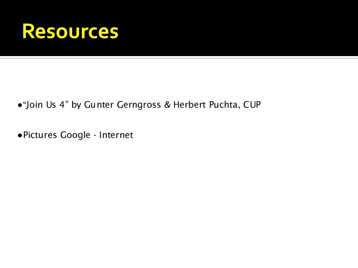 Resources“Join Us 4” by Gunter Gerngross & Herbert Puchta, CUPPictures Google - Internet