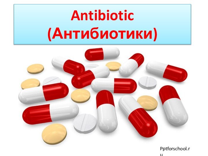 Antibiotic(Антибиотики)Pptforschool.ru