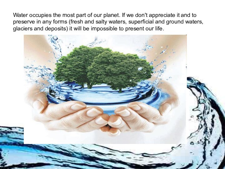 Water occupies the most part of our planet. If we don't appreciate