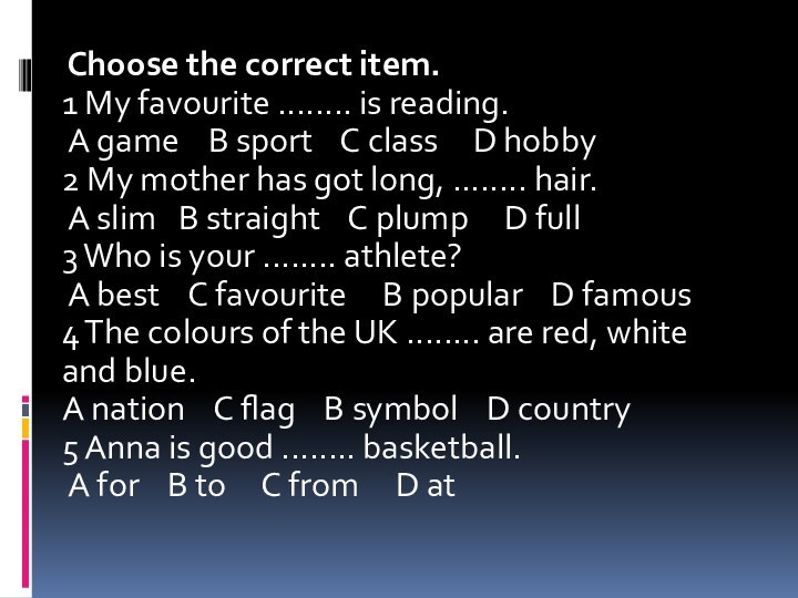 Choose the correct item. 1 My favourite ........ is reading. A
