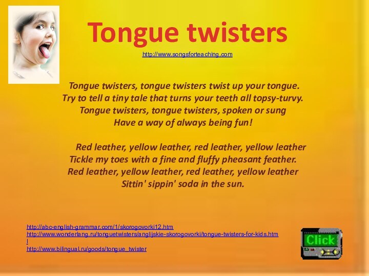 Tongue twisters Tongue twisters, tongue twisters twist up your tongue. Try