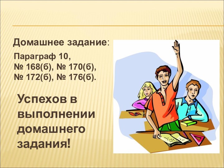 Успехов в выполнении домашнего задания!Домашнее задание:Параграф 10,№ 168(б), № 170(б), № 172(б), № 176(б).